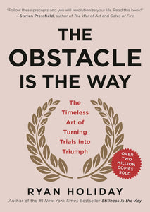 Obstacle Is the Way: The Timeless Art of Turning Trials Into Triumph